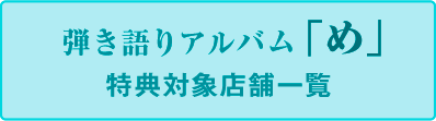 弾き語りアルバム「め」特典対象店舗一覧 