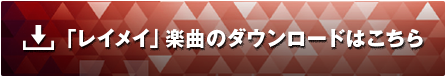 「レイメイ」楽曲のダウンロードはこちら