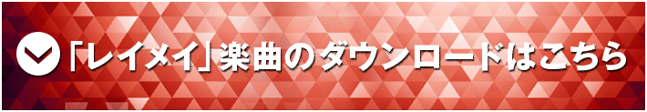 「レイメイ」楽曲のダウンロードはこちら